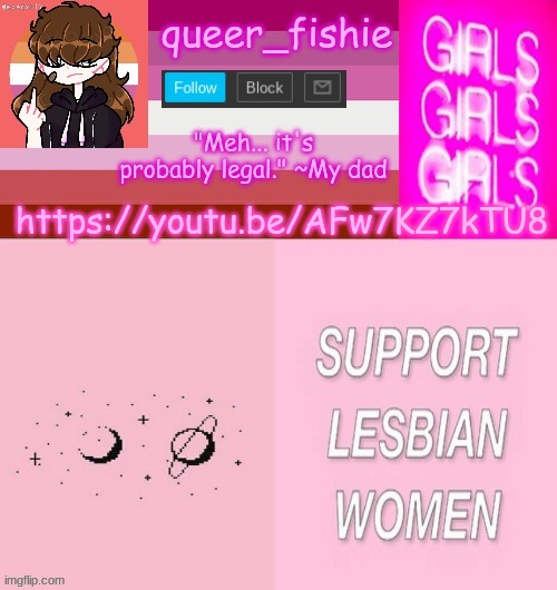 queer_fishie's lesbian temp | https://youtu.be/AFw7KZ7kTU8 | image tagged in queer_fishie's lesbian temp | made w/ Imgflip meme maker
