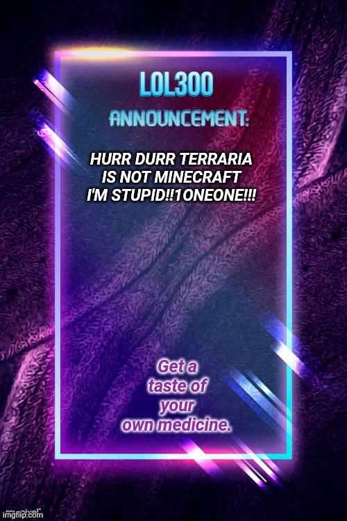 Scrotum. | HURR DURR TERRARIA IS NOT MINECRAFT I'M STUPID!!1ONEONE!!! Get a taste of your own medicine. | image tagged in lol300 announcement | made w/ Imgflip meme maker