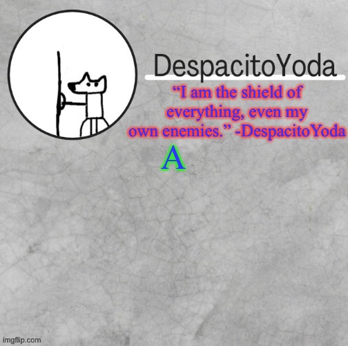 Just an A. | A | image tagged in despacitoyoda s shield oc temp thank suga d | made w/ Imgflip meme maker