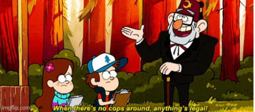 When there's no cops around, anything's legal! Blank Meme Template