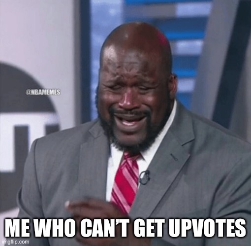 Shaq crying | ME WHO CAN’T GET UPVOTES | image tagged in shaq crying | made w/ Imgflip meme maker