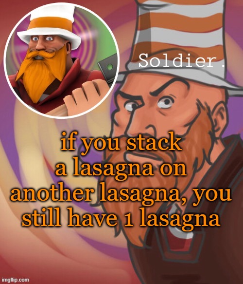 soundsmiiith the soldier maaaiin | if you stack a lasagna on another lasagna, you still have 1 lasagna | image tagged in soundsmiiith the soldier maaaiin | made w/ Imgflip meme maker