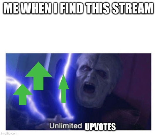 Ah yes good stream | ME WHEN I FIND THIS STREAM; UPVOTES | image tagged in unlimited power,upvote begging,emperor palpatine,plz upvote | made w/ Imgflip meme maker