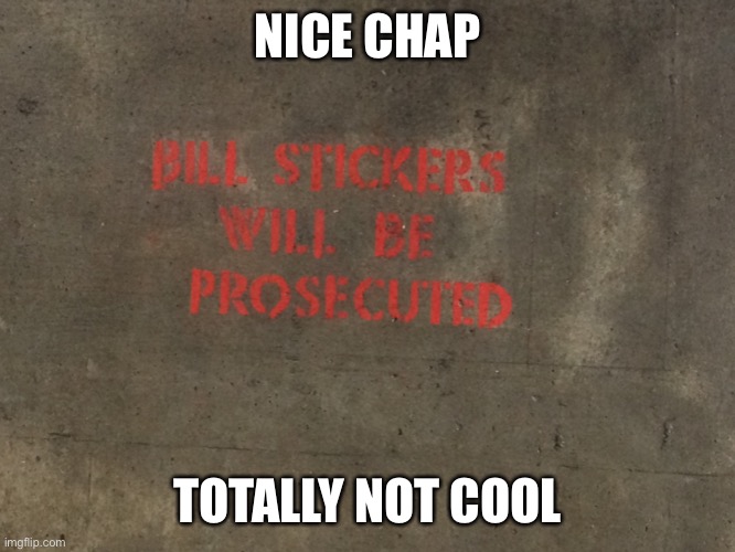 Bill Stickers is innocent |  NICE CHAP; TOTALLY NOT COOL | image tagged in not cool | made w/ Imgflip meme maker