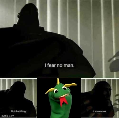 This dragon scared the crap out of me when I was younger | image tagged in i fear no man | made w/ Imgflip meme maker