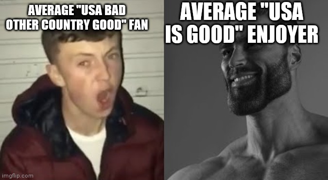 Average Enjoyer meme | AVERAGE "USA BAD OTHER COUNTRY GOOD" FAN AVERAGE "USA IS GOOD" ENJOYER | image tagged in average enjoyer meme | made w/ Imgflip meme maker