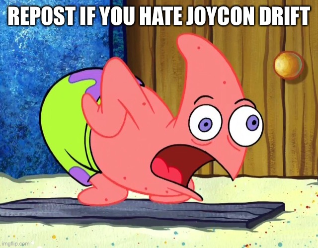 Mocking Patrick | REPOST IF YOU HATE JOYCON DRIFT | image tagged in mocking patrick | made w/ Imgflip meme maker