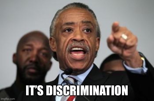 Al Sharpton | IT’S DISCRIMINATION | image tagged in al sharpton | made w/ Imgflip meme maker