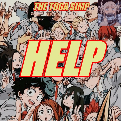 Eyitayos mha temp | HELP | image tagged in eyitayos mha temp | made w/ Imgflip meme maker