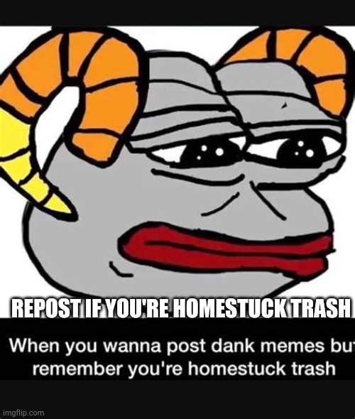 Homestuck trash | REPOST IF YOU'RE HOMESTUCK TRASH | image tagged in homestuck | made w/ Imgflip meme maker