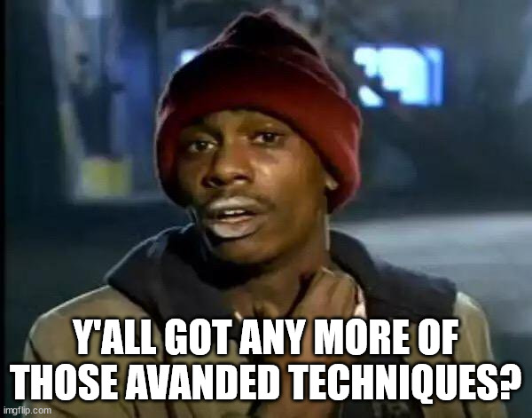 Y'all Got Any More Of That Meme | Y'ALL GOT ANY MORE OF THOSE AVANDED TECHNIQUES? | image tagged in memes,y'all got any more of that | made w/ Imgflip meme maker