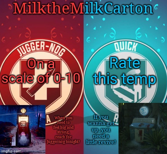 MilkTheMilkCarton but it's his favorite perks | On a scale of 0-10; Rate this temp | image tagged in milkthemilkcarton but it's his favorite perks | made w/ Imgflip meme maker