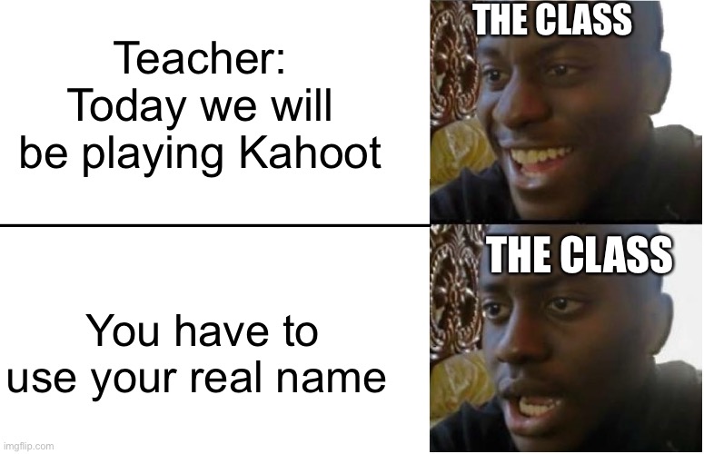 Disappointed Black Guy | THE CLASS; Teacher: Today we will be playing Kahoot; You have to use your real name; THE CLASS | image tagged in disappointed black guy,kahoot,memes | made w/ Imgflip meme maker