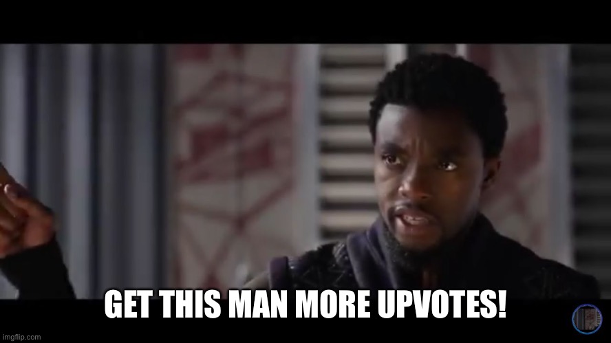 Black Panther - Get this man a shield | GET THIS MAN MORE UPVOTES! | image tagged in black panther - get this man a shield | made w/ Imgflip meme maker