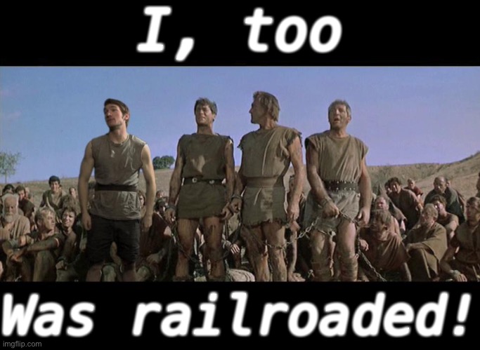 If you aren’t actively being railroaded, then what are you even doing with your life | I, too; Was railroaded! | image tagged in i am spartacus | made w/ Imgflip meme maker