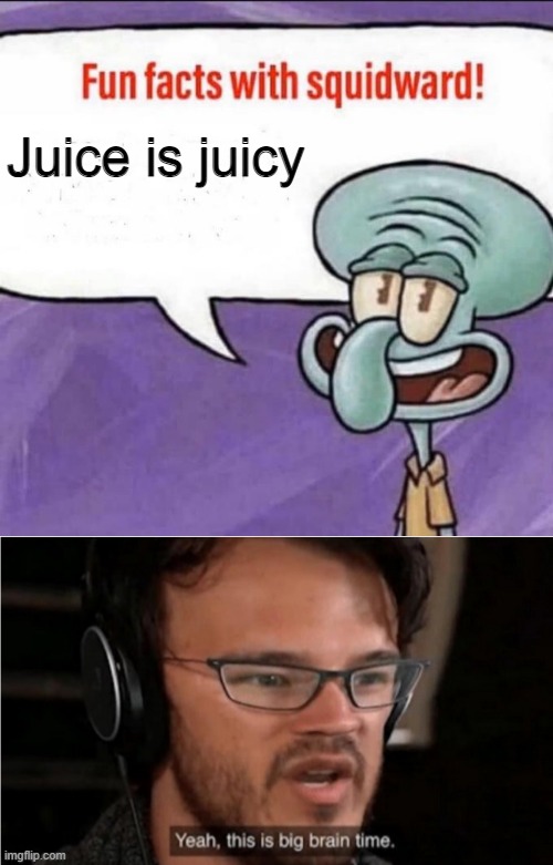 haha crossover meme go brrrrr | Juice is juicy | image tagged in fun facts with squidward,yeah this is big brain time | made w/ Imgflip meme maker