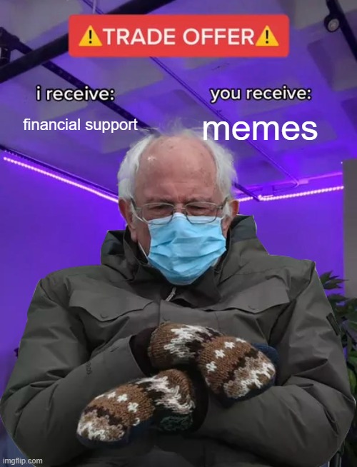I mean... ill take it | financial support; memes | image tagged in bernie i am once again asking for your support,trade offer | made w/ Imgflip meme maker