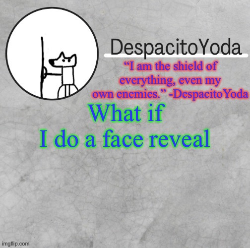 DespacitoYoda’s shield oc temp (Thank Suga :D) | What if
I do a face reveal | image tagged in despacitoyoda s shield oc temp thank suga d | made w/ Imgflip meme maker