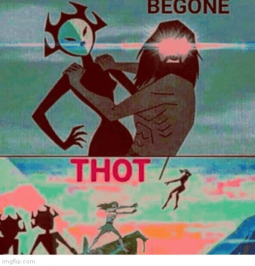 Begone Thot | image tagged in begone thot | made w/ Imgflip meme maker