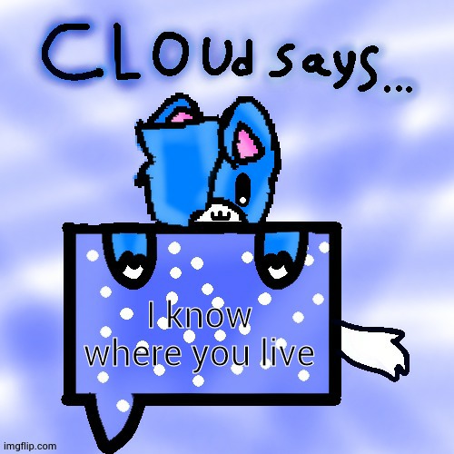 Cloud Says | I know where you live | image tagged in cloud says | made w/ Imgflip meme maker
