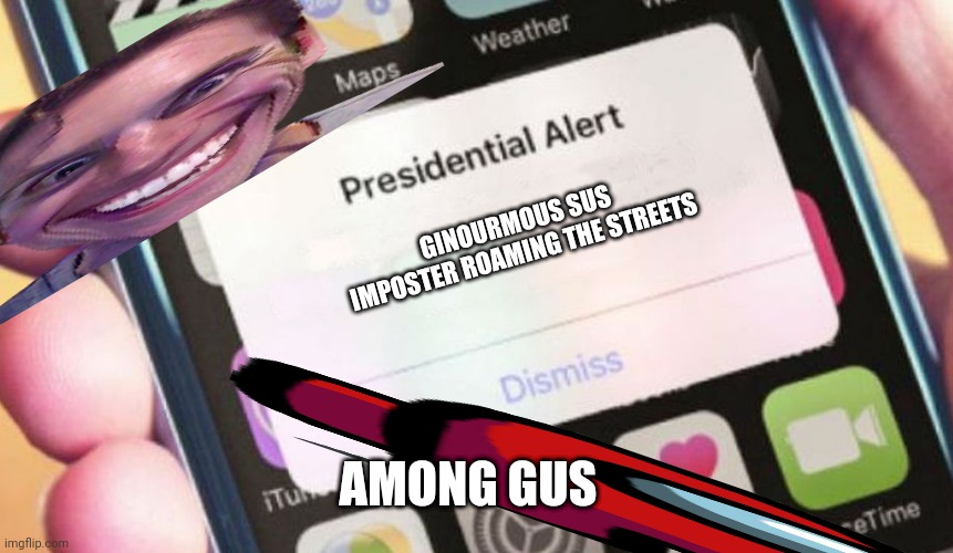 Among gus | GINOURMOUS SUS IMPOSTER ROAMING THE STREETS; AMONG GUS | image tagged in memes,presidential alert | made w/ Imgflip meme maker