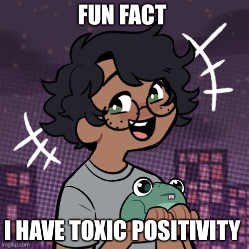 Ram3n picrew | FUN FACT; I HAVE TOXIC POSITIVITY | image tagged in ram3n picrew | made w/ Imgflip meme maker