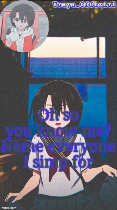 Bet you can't | Oh so you know me?
Name everyone I simp for | image tagged in my yuzuru temp by sayori_senpai | made w/ Imgflip meme maker