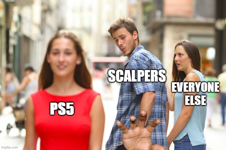 Scalpers be like: | SCALPERS; EVERYONE ELSE; PS5 | image tagged in memes,distracted boyfriend | made w/ Imgflip meme maker