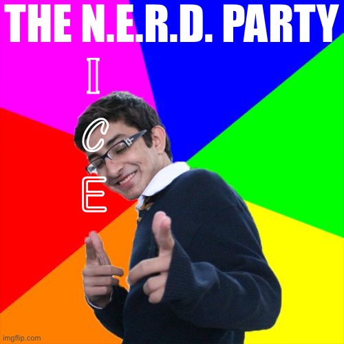 I’m founding a new Party on PRESIDENTS. Platform and full acronym to be rolled out in coming days ;) | THE N.E.R.D. PARTY; I; C; E | image tagged in memes,subtle pickup liner,nerd,nice,political party,nerd party | made w/ Imgflip meme maker