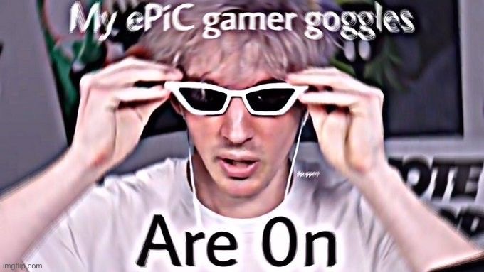 ePiC gAmEr GoGgLeS | image tagged in epic gamer goggles | made w/ Imgflip meme maker