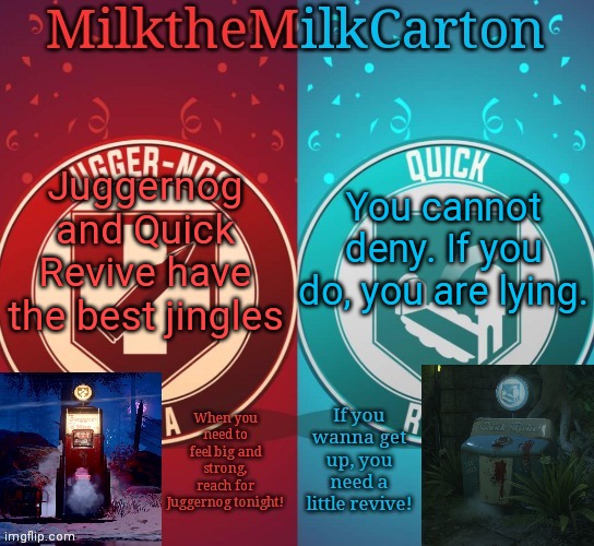 MilkTheMilkCarton but it's his favorite perks | Juggernog and Quick Revive have the best jingles; You cannot deny. If you do, you are lying. | image tagged in milkthemilkcarton but it's his favorite perks | made w/ Imgflip meme maker