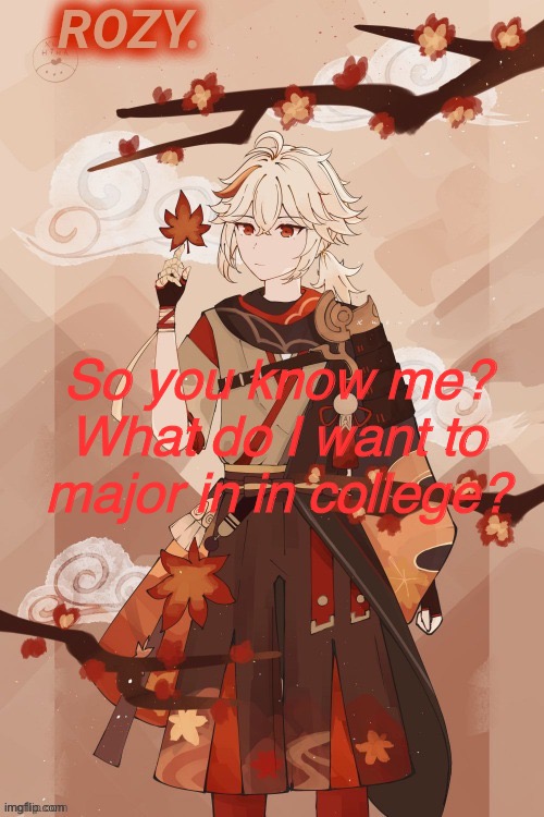 Kazuha temp made by eyiato | So you know me?
What do I want to major in in college? | image tagged in kazuha temp made by eyiato | made w/ Imgflip meme maker
