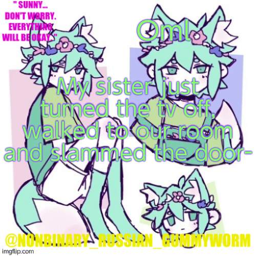 Jesus- | Oml; My sister just turned the tv off, walked to our room and slammed the door- | image tagged in nonbinary russian worm basil fox temp | made w/ Imgflip meme maker