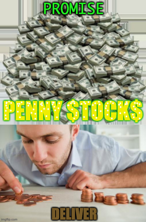 Penny Stocks | PROMISE; PENNY $TOCK$; DELIVER | image tagged in pile of money,counting pennies | made w/ Imgflip meme maker
