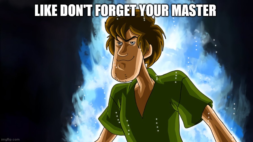 Ultra instinct shaggy | LIKE DON'T FORGET YOUR MASTER | image tagged in ultra instinct shaggy | made w/ Imgflip meme maker