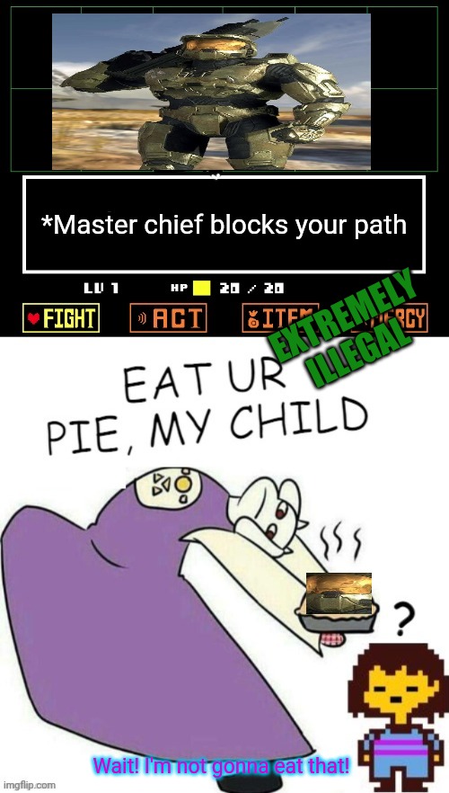 Undertale / Halo crossover | *Master chief blocks your path; EXTREMELY ILLEGAL; Wait! I'm not gonna eat that! | image tagged in toriel makes pies,undertale,halo,video games,pie | made w/ Imgflip meme maker