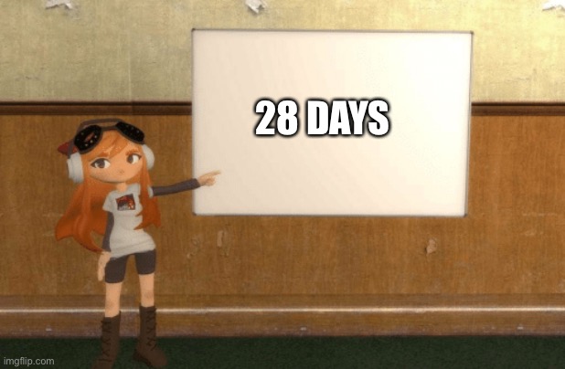 SMG4s Meggy pointing at board | 28 DAYS | image tagged in smg4s meggy pointing at board | made w/ Imgflip meme maker