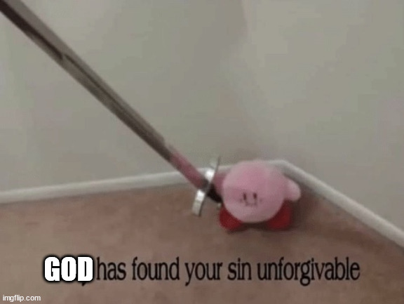 Kirby has found your sin unforgivable | GOD | image tagged in kirby has found your sin unforgivable | made w/ Imgflip meme maker