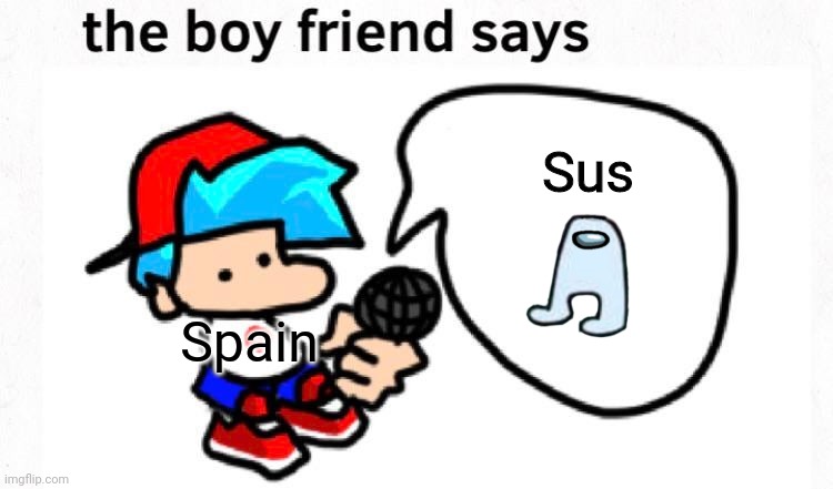 Amogus | Sus; Spain | image tagged in the boyfriend says | made w/ Imgflip meme maker