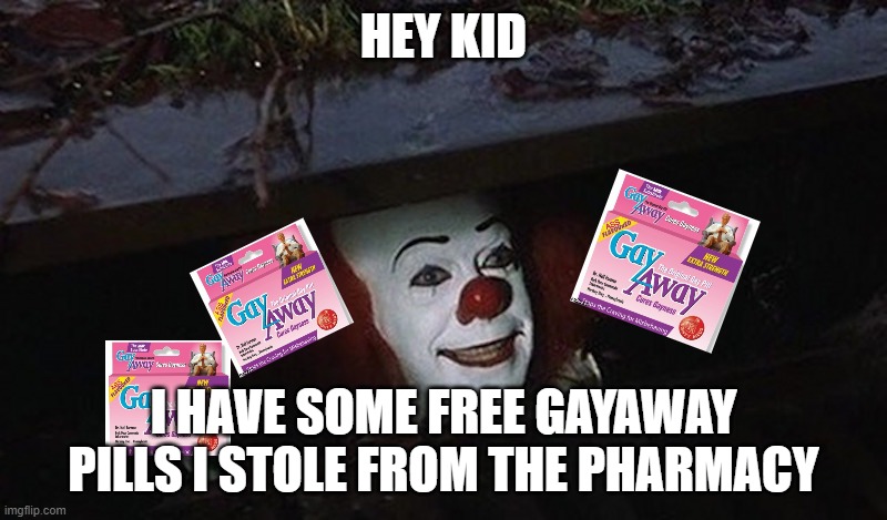 shhh nobody tell senpai sauce | HEY KID; I HAVE SOME FREE GAYAWAY PILLS I STOLE FROM THE PHARMACY | image tagged in pennywise hey kid | made w/ Imgflip meme maker