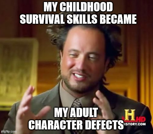 Ancient Aliens | MY CHILDHOOD SURVIVAL SKILLS BECAME; MY ADULT CHARACTER DEFECTS | image tagged in memes,ancient aliens | made w/ Imgflip meme maker