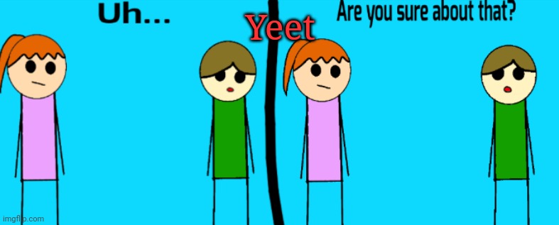 FrenchFriesRabbit are you sure about that | Yeet | image tagged in frenchfriesrabbit are you sure about that | made w/ Imgflip meme maker