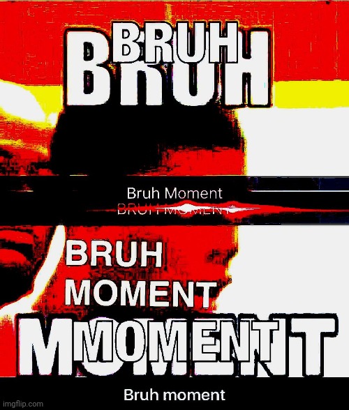 Bruh moment | made w/ Imgflip meme maker