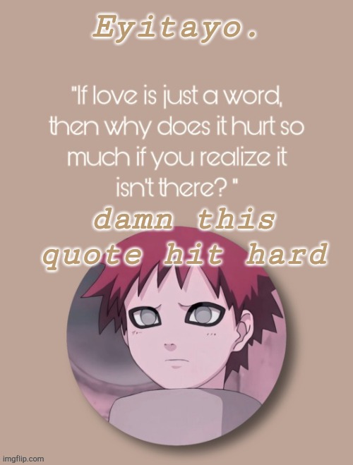btw new temp | damn this quote hit hard | image tagged in eyitayos unloved gaara temp | made w/ Imgflip meme maker