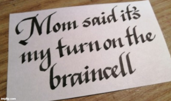 My brother to me: | made w/ Imgflip meme maker