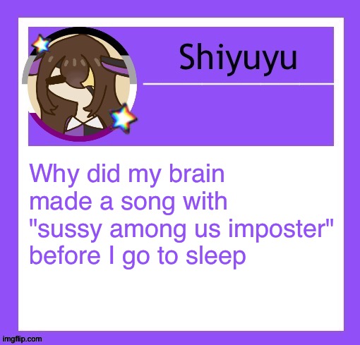Why did my brain made a song with "sussy among us imposter" before I go to sleep | image tagged in iujhjhhgutttctfct | made w/ Imgflip meme maker