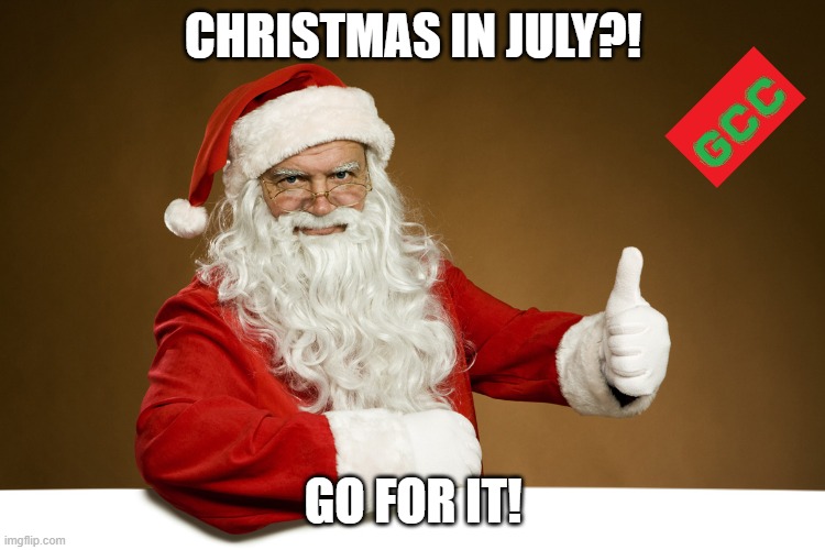 Santa Thumbs up | CHRISTMAS IN JULY?! GO FOR IT! | image tagged in santa thumbs up | made w/ Imgflip meme maker