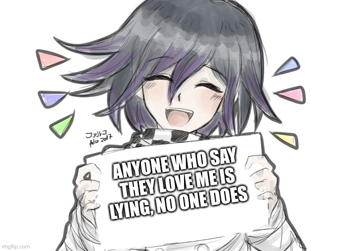 Yeo | ANYONE WHO SAY THEY LOVE ME IS LYING, NO ONE DOES | image tagged in kokichi holding blank sign | made w/ Imgflip meme maker