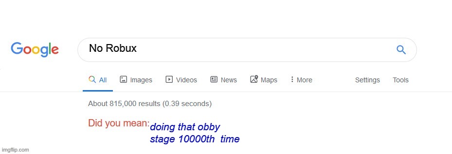 LOL(I'm not hating on roblox) | No Robux; doing that obby stage 10000th  time | image tagged in did you mean,bruh,oh wow are you actually reading these tags,roblox,best game | made w/ Imgflip meme maker