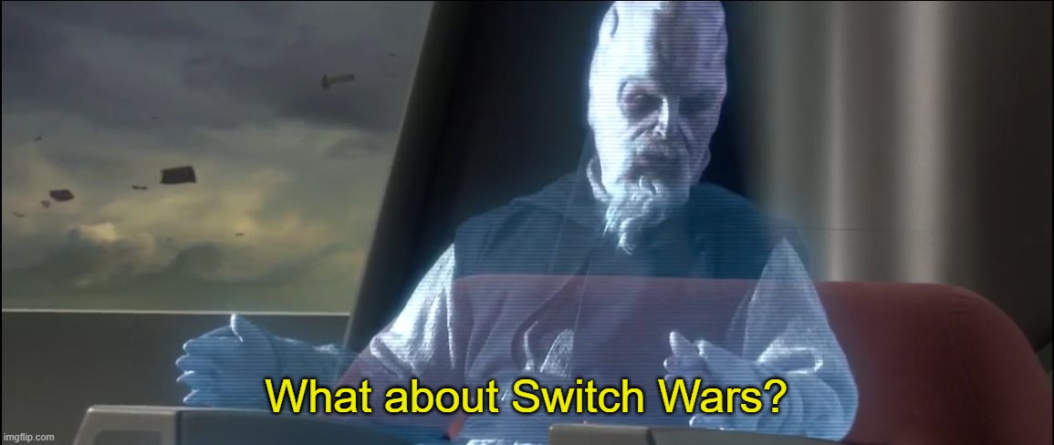 what about the droid attack on the wookies | What about Switch Wars? | image tagged in what about the droid attack on the wookies | made w/ Imgflip meme maker